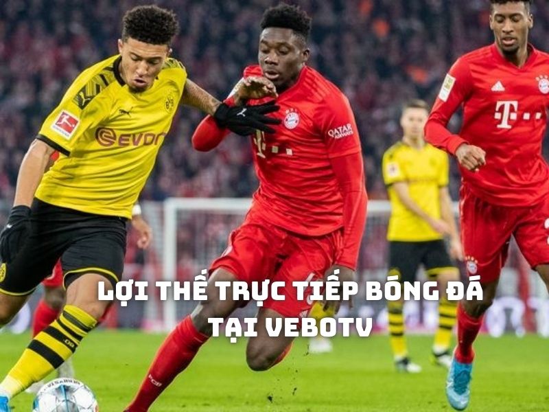 Những lợi thế khi bạn theo dõi các trận đấu online tại VeboTV