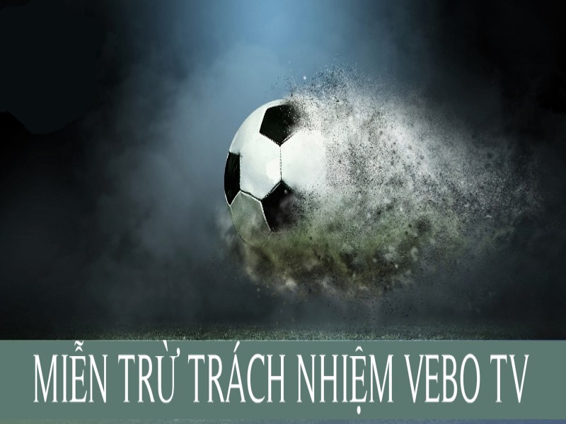 Vài nét về chính sách miễn trừ trách nhiệm ở Vebo TV